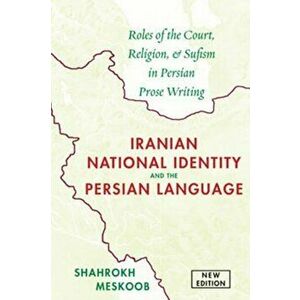 Iranian National Identity & the Persian Language. Roles of the Court, Religion & Sufism in Persian Prose Writing, Paperback - Shahrokh Meskoob imagine