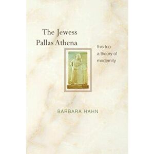 Jewess Pallas Athena. This Too a Theory of Modernity, Paperback - Barbara Hahn imagine