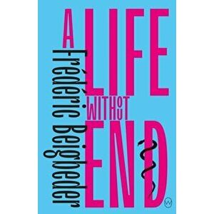 Life Without End, Paperback - Frederic Beigbeder imagine