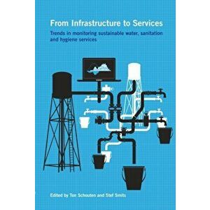From Infrastructure to Services. Trends in Monitoring Sustainable Water, Sanitation and Hygiene Services, Hardback - *** imagine