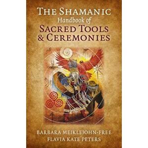 Shamanic Handbook of Sacred Tools and Ceremonies, Paperback - Flavia Kate Peters imagine