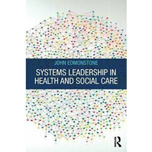 Systems Leadership in Health and Social Care, Paperback - John Edmonstone imagine