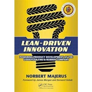 Lean-Driven Innovation. Powering Product Development at The Goodyear Tire & Rubber Company, Paperback - Norbert Majerus imagine
