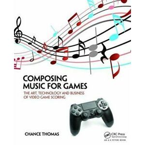 Composing Music for Games. The Art, Technology and Business of Video Game Scoring, Paperback - Chance Thomas imagine