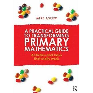 Practical Guide to Transforming Primary Mathematics. Activities and tasks that really work, Paperback - Mike Askew imagine