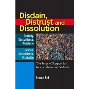 Disdain, Distrust and Dissolution. The Surge of Support for Independence in Catalonia, Hardback - Germa Bel imagine