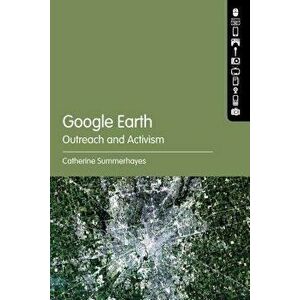 Google Earth: Outreach and Activism, Paperback - Catherine Summerhayes imagine
