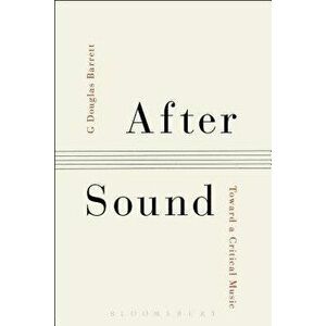 After Sound. Toward a Critical Music, Paperback - G. Douglas Barrett imagine
