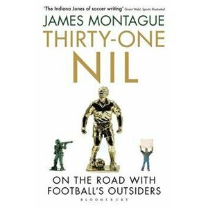 Thirty-One Nil. On the Road With Football's Outsiders, Paperback - James Montague imagine
