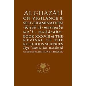 Al-Ghazali on Vigilance and Self-examination. Book XXXVIII of the Revival of the Religious Sciences, Paperback - Abu Hamid Muhammad Ghazali imagine