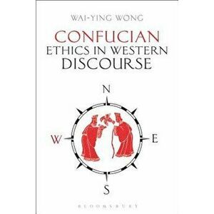 Confucian Ethics in Western Discourse, Paperback - Wai-Ying Wong imagine