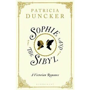 Sophie and the Sibyl. A Victorian Romance, Hardback - Patricia Duncker imagine