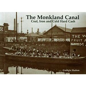 Monkland Canal. Coal, Iron and Cold Hard Cash, Paperback - Guthrie Hutton imagine