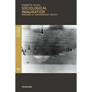 Sociological Imagination. Horizons of Contemporary Society, Paperback - Fiammetta Fanizza imagine