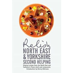 Relish North East and Yorkshire - Second Helping: Original Recipes from the Region's Finest Chefs and Restaurants, Hardback - Duncan L. Peters imagine
