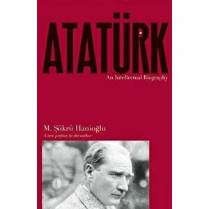 Ataturk. An Intellectual Biography, Paperback - M. Sukru Hanioglu imagine
