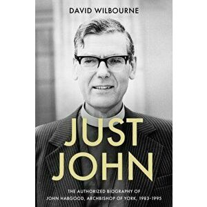 Just John. The Authorized Biography of John Habgood, Archbishop of York, 1983-1995, Hardback - David Wilbourne imagine