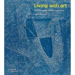 Living with Art. The Alexander Walker collection, Paperback - Catherine Daunt imagine