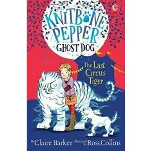 Knitbone Pepper. The Last Circus Tiger, Paperback - Claire Barker imagine