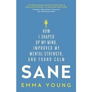 Sane. How I shaped up my mind, improved my mental strength and found calm, Paperback - Emma Young imagine