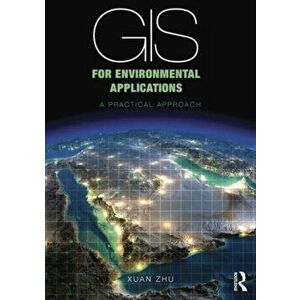 GIS for Environmental Applications. A practical approach, Paperback - Xuan Zhu imagine
