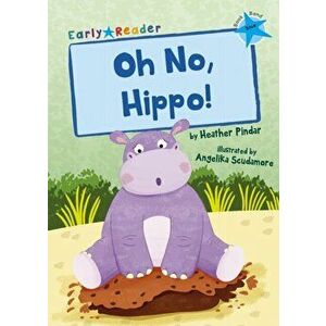 Oh No, Hippo!. (Blue Early Reader), Paperback - Heather Pindar imagine