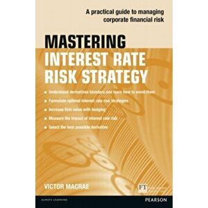 Mastering Interest Rate Risk Strategy. A practical guide to managing corporate financial risk, Paperback - Victor Macrae imagine