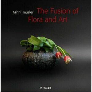 Minh Hausler. The Fusion of Flora and Art, Hardback - *** imagine