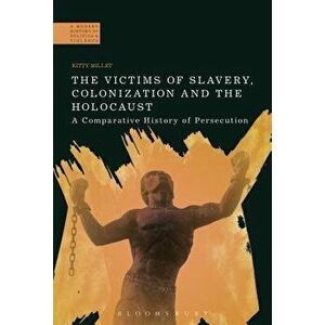 Victims of Slavery, Colonization and the Holocaust. A Comparative History of Persecution, Paperback - Kitty Millet imagine