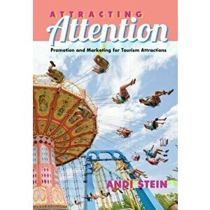 Attracting Attention. Promotion and Marketing for Tourism Attractions, Paperback - Andi Stein imagine