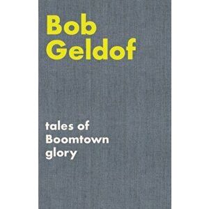 Tales of Boomtown Glory. Complete lyrics and selected chronicles for the songs of Bob Geldof, Hardback - Bob Geldof imagine