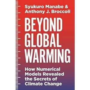 Beyond Global Warming. How Numerical Models Revealed the Secrets of Climate Change, Hardback - Anthony J. Broccoli imagine