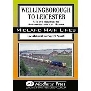 Wellingborough to Leicester. And its Routes to Northampton and Rugby, Hardback - Prof. Keith Smith imagine