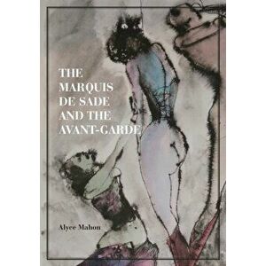 Marquis de Sade and the Avant-Garde, Hardback - Alyce Mahon imagine