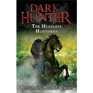 Headless Huntsman (Dark Hunter 8), Paperback - Benjamin Hulme-Cross imagine