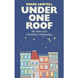 Under One Roof. The Story of a Christian Community, Paperback - Roger Sawtell imagine