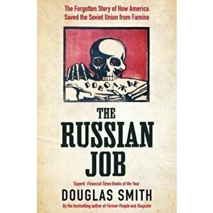 Russian Job. The Forgotten Story of How America Saved the Soviet Union from Famine, Paperback - Douglas Smith imagine