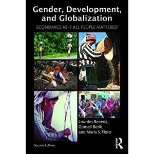 Gender, Development and Globalization. Economics as if All People Mattered, Paperback - Maria Floro imagine