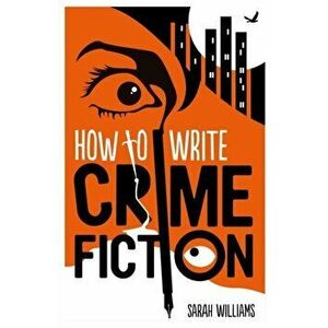How To Write Crime Fiction, Paperback - Sarah Williams imagine