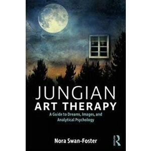 Jungian Art Therapy. Images, Dreams, and Analytical Psychology, Paperback - Nora Swan-Foster imagine