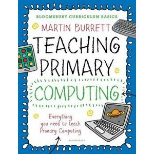 Bloomsbury Curriculum Basics: Teaching Primary Computing, Paperback - Martin Burrett imagine