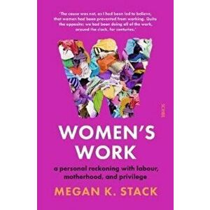 Women's Work. a personal reckoning with labour, motherhood, and privilege, Paperback - Megan K. Stack imagine