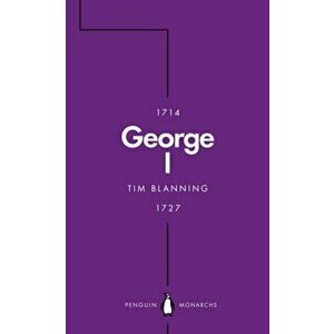 George I (Penguin Monarchs). The Lucky King, Paperback - Tim Blanning imagine