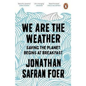 We are the Weather: Saving the Planet Begins at Breakfast - Jonathan Safran Foer imagine