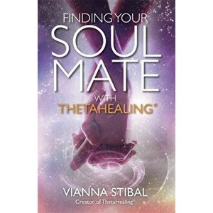 Finding Your Soul Mate with ThetaHealing (R), Paperback - Vianna Stibal imagine
