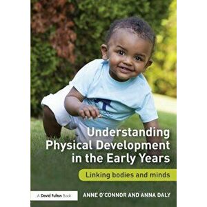 Understanding Physical Development in the Early Years. Linking bodies and minds, Paperback - Anna Daly imagine