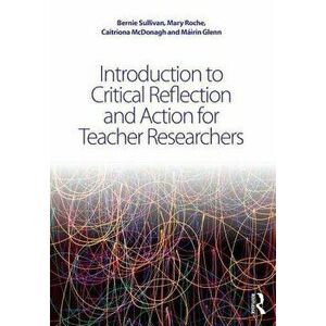 Introduction to Critical Reflection and Action for Teacher Researchers, Paperback - Caitriona McDonagh imagine