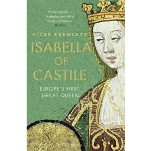 Isabella of Castile. Europe's First Great Queen, Paperback - Giles Tremlett imagine