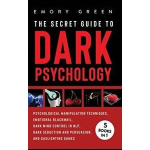The Secret Guide To Dark Psychology: 5 Books in 1: Psychological Manipulation, Emotional Blackmail, Dark Mind Control in NLP, Dark Seduction and Persu imagine