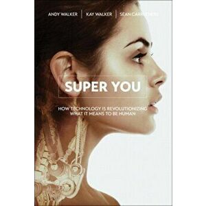 Super You. How Technology is Revolutionizing What It Means to Be Human, Paperback - Sean Carruthers imagine